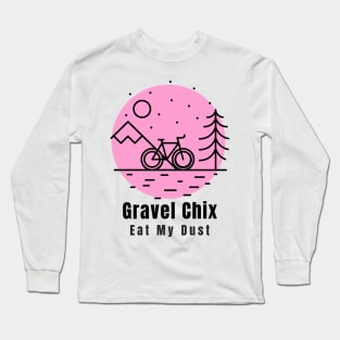 Gravel Chix eat my dust is a group of women cyclist that lovers gravel Long Sleeve T-Shirt